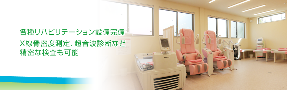 各種リハビリテーション設備完備 X線骨密度測定、超音波診断など精密な検査も可能